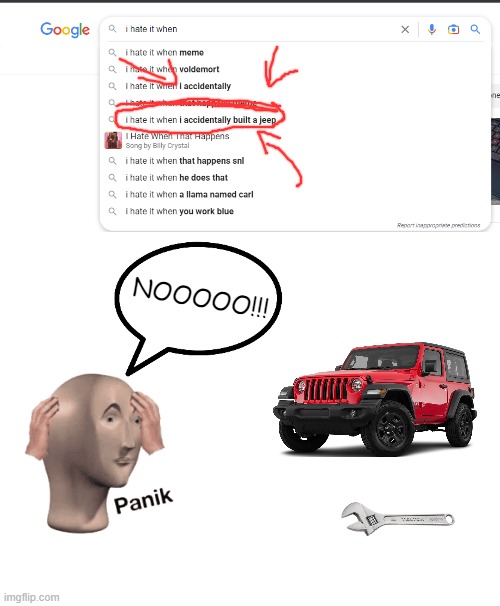 Help!! I built a Jeep!!! | NOOOOO!!! | image tagged in panik,jeep,i hate it when | made w/ Imgflip meme maker