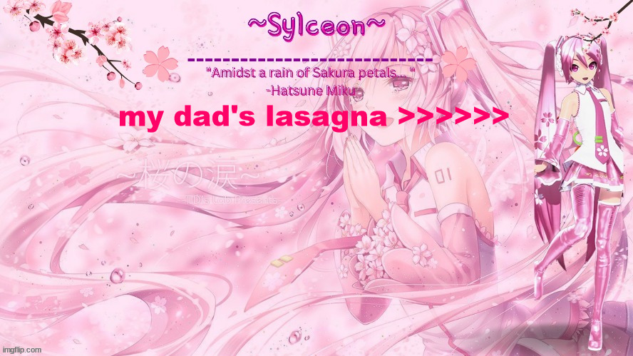 sylc's sakura temp (thx drm) | my dad's lasagna >>>>>> | image tagged in sylc's sakura temp thx drm | made w/ Imgflip meme maker