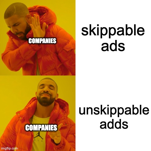 Drake Hotline Bling Meme | skippable ads unskippable adds COMPANIES COMPANIES | image tagged in memes,drake hotline bling | made w/ Imgflip meme maker