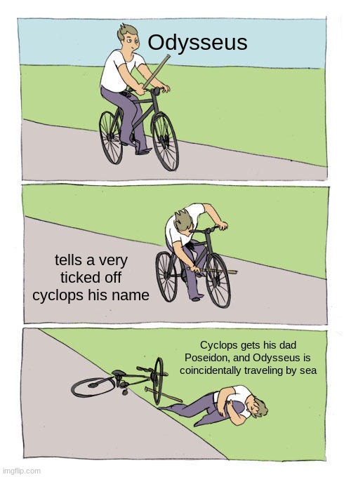 foolish mortal | Odysseus; tells a very ticked off cyclops his name; Cyclops gets his dad Poseidon, and Odysseus is coincidentally traveling by sea | image tagged in memes,bike fall,greece,greek mythology,mythology | made w/ Imgflip meme maker