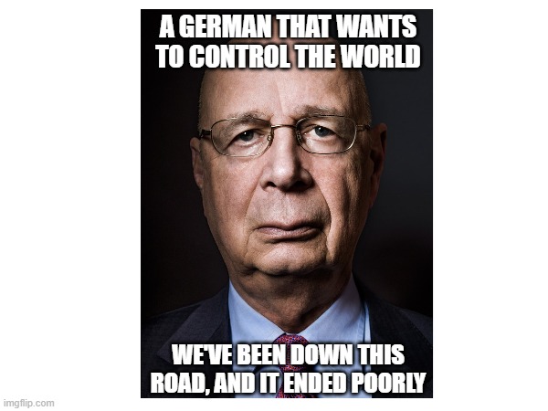 WEF | A GERMAN THAT WANTS TO CONTROL THE WORLD; WE'VE BEEN DOWN THIS ROAD, AND IT ENDED POORLY | made w/ Imgflip meme maker