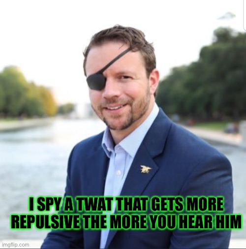 Polished turd crying | I SPY A TWAT THAT GETS MORE REPULSIVE THE MORE YOU HEAR HIM | image tagged in dan crenshaw | made w/ Imgflip meme maker