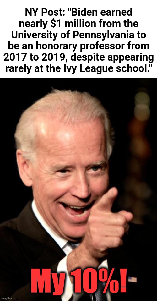 Smilin Biden Meme | NY Post: "Biden earned nearly $1 million from the University of Pennsylvania to be an honorary professor from 2017 to 2019, despite appearin | image tagged in memes,smilin biden | made w/ Imgflip meme maker