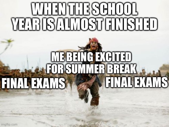 End of school is always the best and the worst | WHEN THE SCHOOL YEAR IS ALMOST FINISHED; ME BEING EXCITED FOR SUMMER BREAK; FINAL EXAMS; FINAL EXAMS | image tagged in memes,jack sparrow being chased,school,summer vacation | made w/ Imgflip meme maker