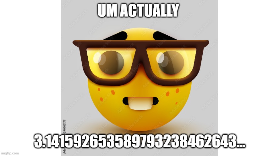 Um actually | UM ACTUALLY; 3.141592653589793238462643... | image tagged in um actually | made w/ Imgflip meme maker
