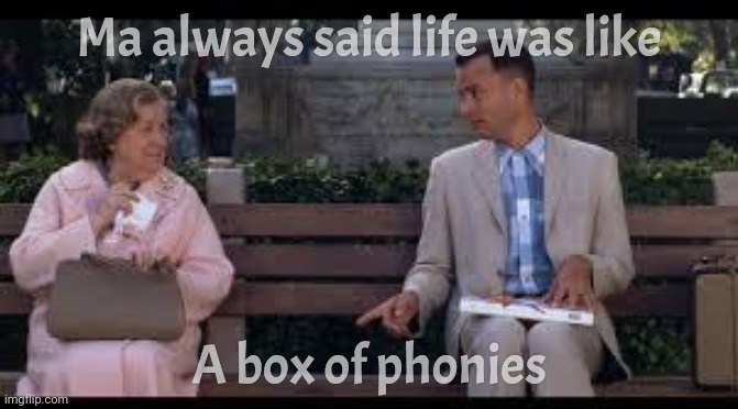 forrest gump box of chocolates | Ma always said life was like A box of phonies | image tagged in forrest gump box of chocolates | made w/ Imgflip meme maker