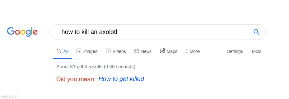 Hate axolotls? Join the deceased | how to kill an axolotl; How to get killed | image tagged in did you mean,axolotl | made w/ Imgflip meme maker