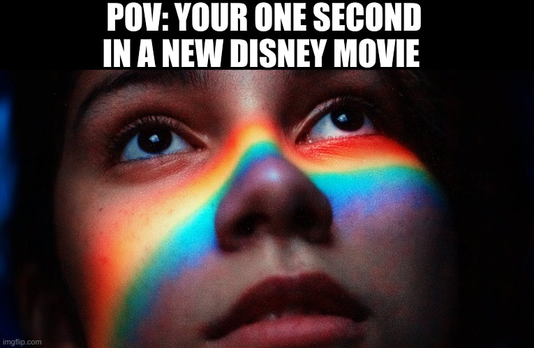 POV: YOUR ONE SECOND IN A NEW DISNEY MOVIE | image tagged in gay,ur mom gay,why u gay,gay u why | made w/ Imgflip meme maker