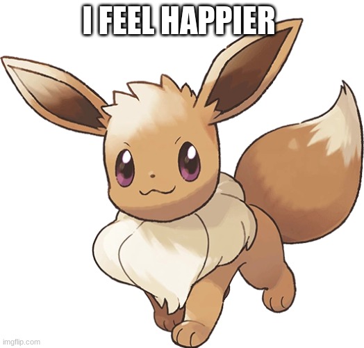 yay! | I FEEL HAPPIER | image tagged in eevee,happy | made w/ Imgflip meme maker