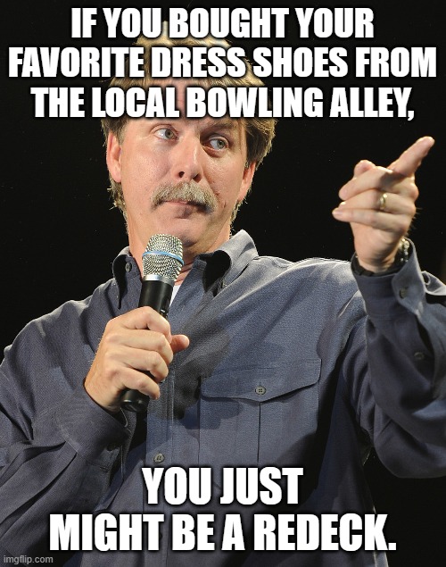 IF YOU BOUGHT YOUR FAVORITE DRESS SHOES FROM THE LOCAL BOWLING ALLEY, YOU JUST MIGHT BE A REDECK. | made w/ Imgflip meme maker