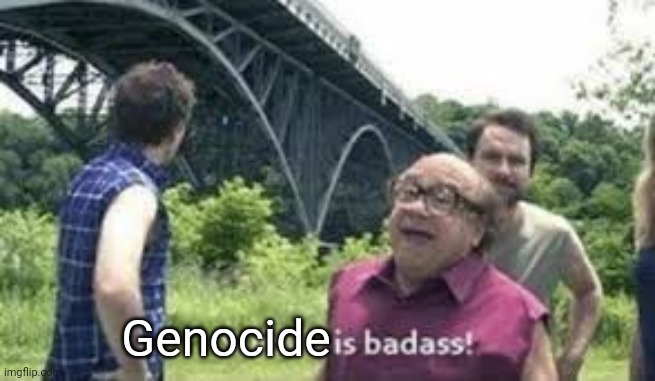 suicide is badass | Genocide | image tagged in suicide is badass | made w/ Imgflip meme maker