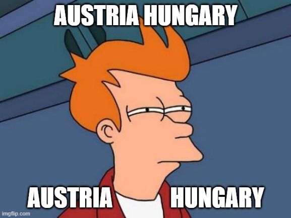 Futurama Fry Meme | AUSTRIA HUNGARY; AUSTRIA             HUNGARY | image tagged in memes,futurama fry | made w/ Imgflip meme maker