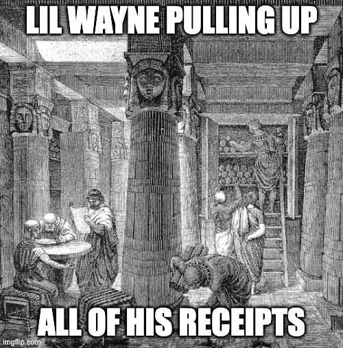 lil wayne receipts | LIL WAYNE PULLING UP; ALL OF HIS RECEIPTS | image tagged in library of alexandria | made w/ Imgflip meme maker