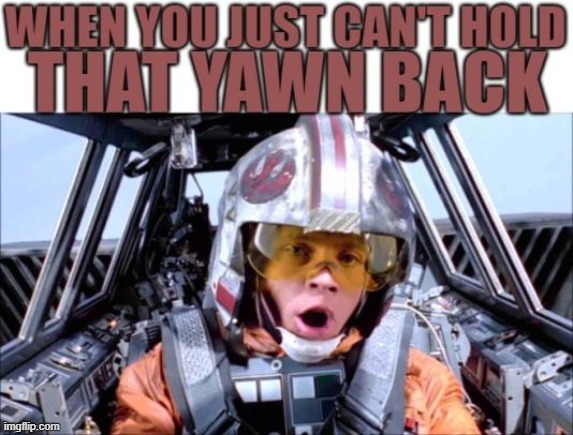 You know those times? | image tagged in star wars,yawning | made w/ Imgflip meme maker