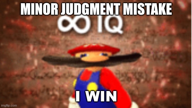 MINOR JUDGMENT MISTAKE I WIN | image tagged in infinite iq | made w/ Imgflip meme maker