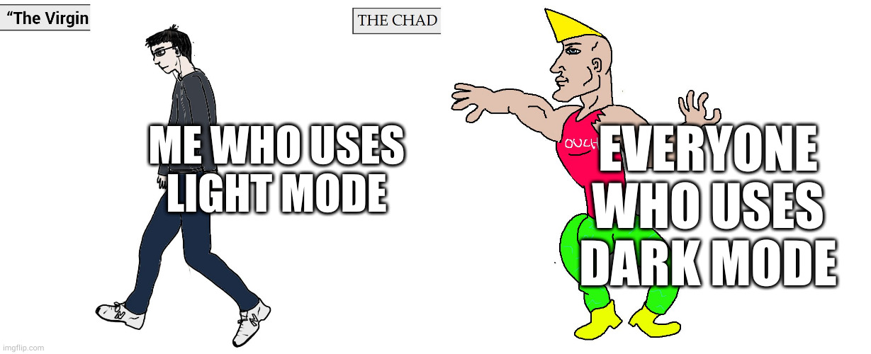 Sometimes I Wonder.. Why Do I Use Light Mode? | ME WHO USES LIGHT MODE; EVERYONE WHO USES DARK MODE | image tagged in virgin and chad,light mode vs dark mode | made w/ Imgflip meme maker