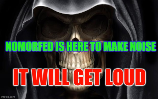 Death Skull | NOMORFED IS HERE TO MAKE NOISE; IT WILL GET LOUD | image tagged in death skull | made w/ Imgflip meme maker