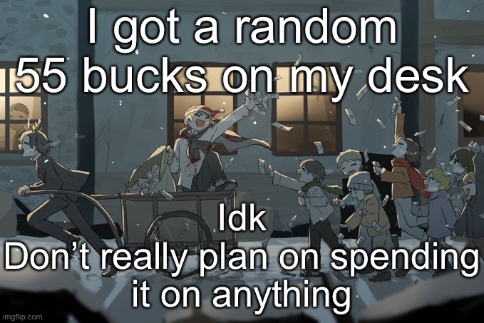 Avogado6 | I got a random 55 bucks on my desk; Idk
Don’t really plan on spending it on anything | image tagged in avogado6 | made w/ Imgflip meme maker