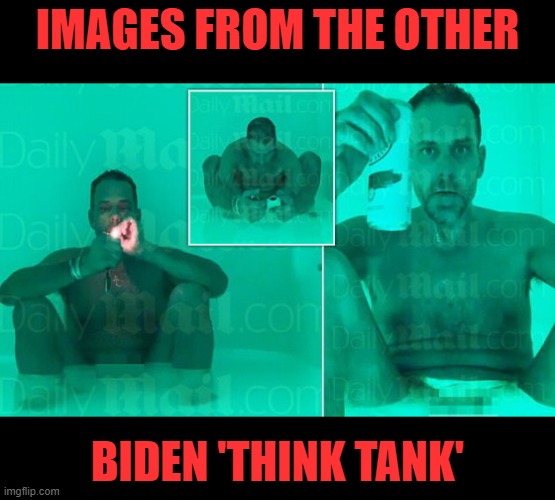 Remember when these pics from Hunter leaked? That was awesome! | IMAGES FROM THE OTHER; BIDEN 'THINK TANK' | image tagged in hunter biden with dope and beer in sensory deprivation tank | made w/ Imgflip meme maker