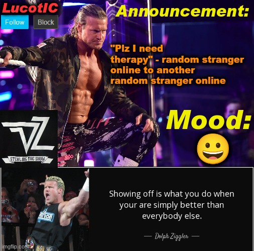 gettin' professional help from a kid | "Plz I need therapy" - random stranger online to another random stranger online; 😀 | image tagged in lucotic's dolph ziggler template 15 | made w/ Imgflip meme maker