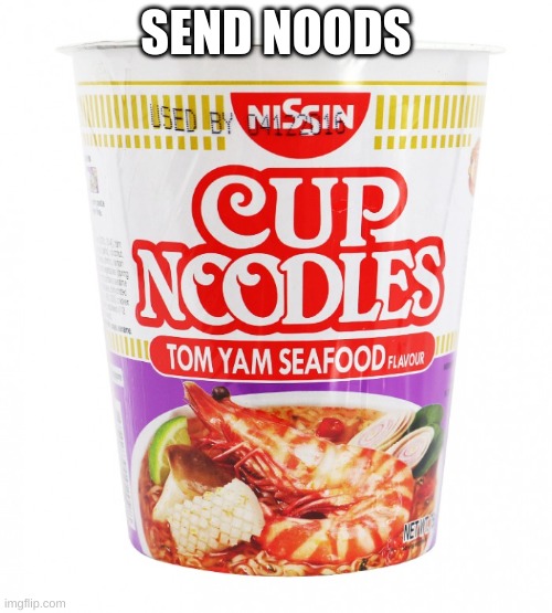 Cup Noodles | SEND NOODS | image tagged in cup noodles | made w/ Imgflip meme maker