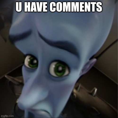 Megamind peeking | U HAVE COMMENTS | image tagged in megamind peeking | made w/ Imgflip meme maker