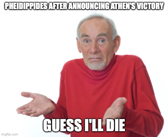 And then he died | PHEIDIPPIDES AFTER ANNOUNCING ATHEN'S VICTORY; GUESS I'LL DIE | image tagged in guess i'll die | made w/ Imgflip meme maker