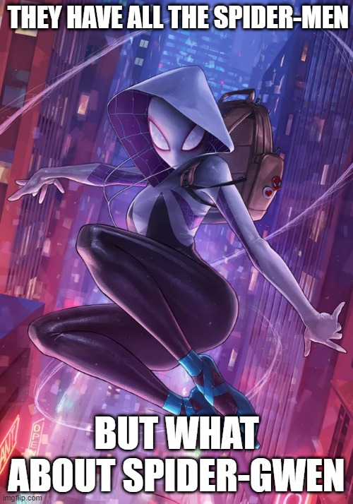 WHAT ABOUT SPIDER-GWEN | THEY HAVE ALL THE SPIDER-MEN; BUT WHAT ABOUT SPIDER-GWEN | image tagged in spider-gwen,ghost spider,spidey,fun,what about | made w/ Imgflip meme maker