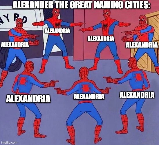 More than 20 cities | ALEXANDER THE GREAT NAMING CITIES:; ALEXANDRIA; ALEXANDRIA; ALEXANDRIA; ALEXANDRIA; ALEXANDRIA; ALEXANDRIA; ALEXANDRIA | image tagged in same spider man 7 | made w/ Imgflip meme maker