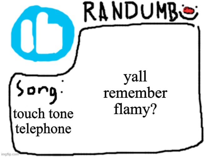 i dont know what happened to him | yall remember flamy? touch tone telephone | image tagged in randumb template with song | made w/ Imgflip meme maker