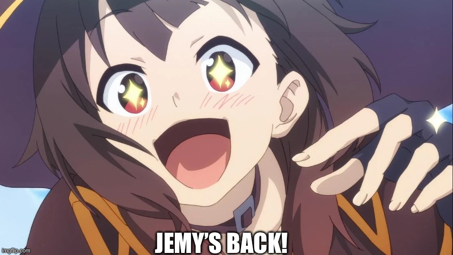 JEMY’S BACK! | made w/ Imgflip meme maker