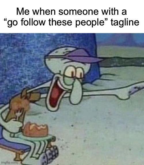 Fatherlessness ultimate symbol | Me when someone with a “go follow these people” tagline | image tagged in squidward point and laugh | made w/ Imgflip meme maker