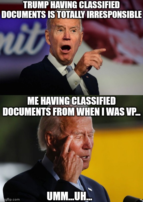 Watch them explain why Biden's is not a big deal | TRUMP HAVING CLASSIFIED DOCUMENTS IS TOTALLY IRRESPONSIBLE; ME HAVING CLASSIFIED DOCUMENTS FROM WHEN I WAS VP... UMM...UH... | image tagged in angry joe biden pointing,biden confused,democrats,trump,mainstream media | made w/ Imgflip meme maker