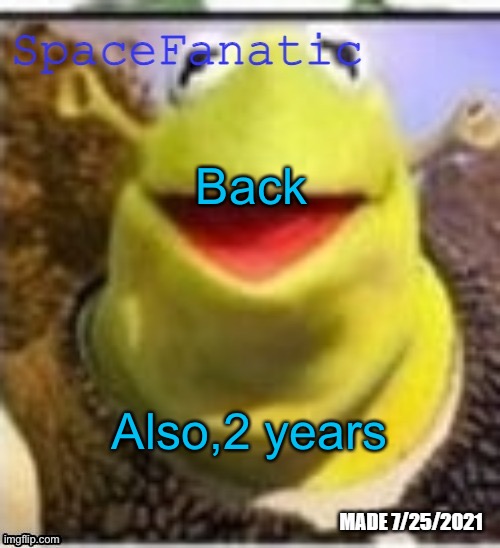 Ye Olde Announcements | Back; Also,2 years | image tagged in spacefanatic announcement temp | made w/ Imgflip meme maker