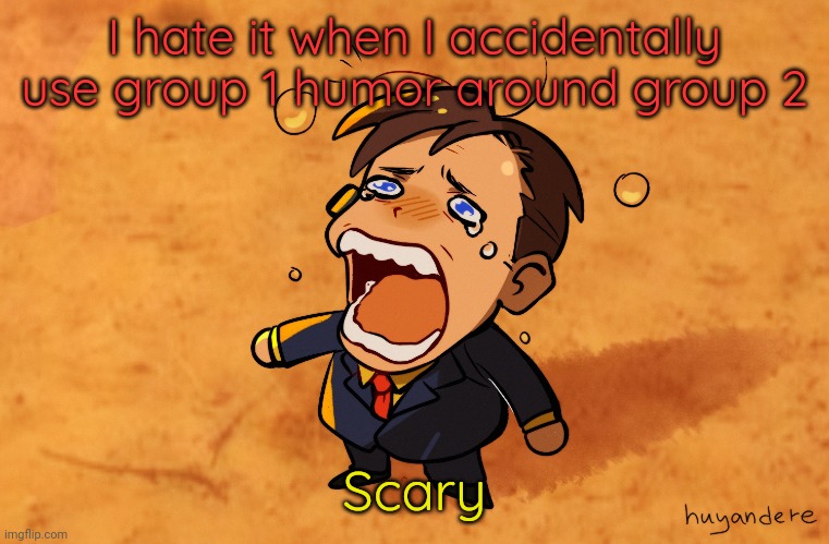Group 2 don't like group one humor | I hate it when I accidentally use group 1 humor around group 2; Scary | image tagged in the goodman is real | made w/ Imgflip meme maker