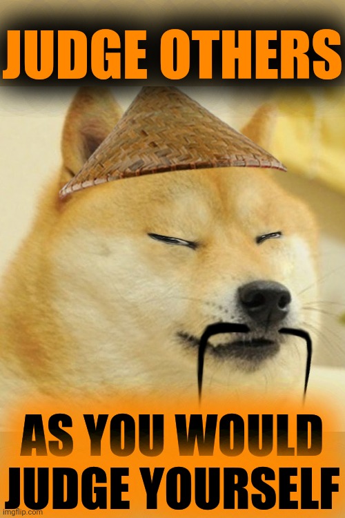 Barkfucius asian Doge Barkfucious | JUDGE OTHERS AS YOU WOULD JUDGE YOURSELF | image tagged in barkfucius asian doge barkfucious | made w/ Imgflip meme maker