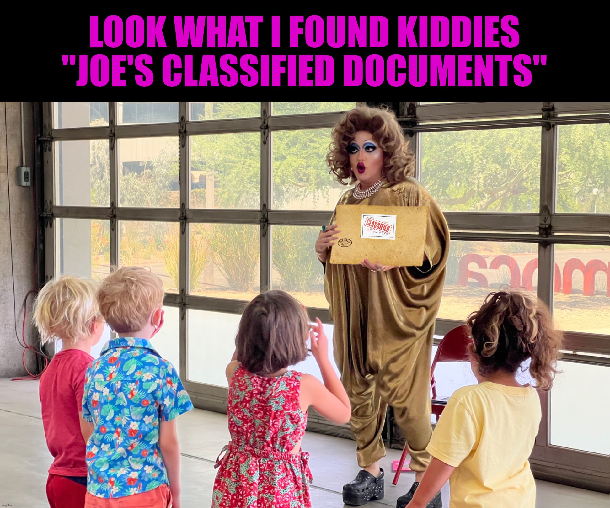 Meanwhile at the library:  Drag queen disclosure | LOOK WHAT I FOUND KIDDIES "JOE'S CLASSIFIED DOCUMENTS" | image tagged in bad photoshop,joe biden,classified documents,drag queen story hour | made w/ Imgflip meme maker