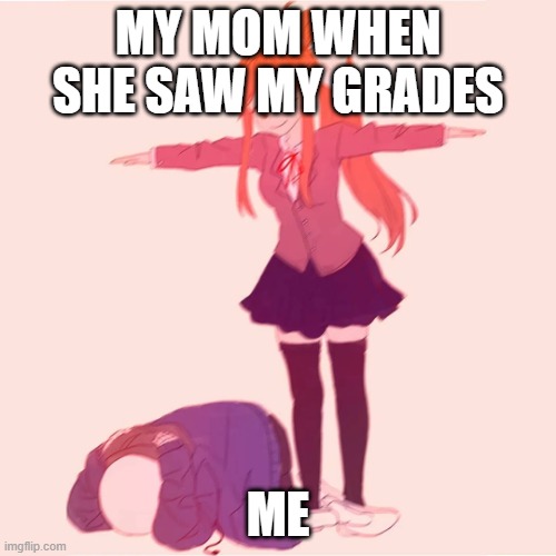 When my mom sees my grades | MY MOM WHEN SHE SAW MY GRADES; ME | image tagged in memes,stupid | made w/ Imgflip meme maker