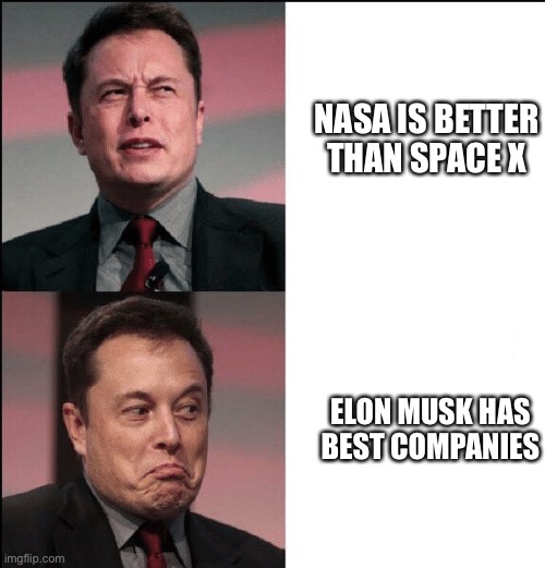 Elon Musk no maybe | NASA IS BETTER THAN SPACE X; ELON MUSK HAS BEST COMPANIES | image tagged in elon musk no maybe | made w/ Imgflip meme maker