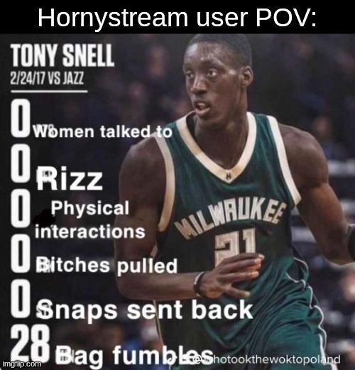 shii i aint mean to add pov i'm retarded | Hornystream user POV: | image tagged in 28 bag fumbles | made w/ Imgflip meme maker