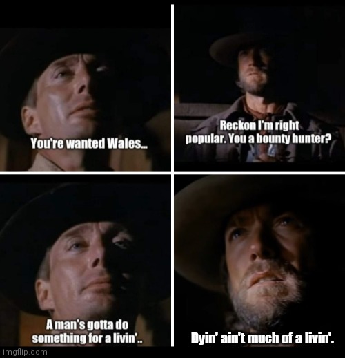The Outlaw Josey Wales | Dyin' ain't much of a livin'. | image tagged in funny | made w/ Imgflip meme maker