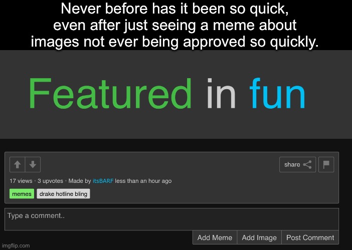 The impossible | Never before has it been so quick, even after just seeing a meme about images not ever being approved so quickly. | made w/ Imgflip meme maker