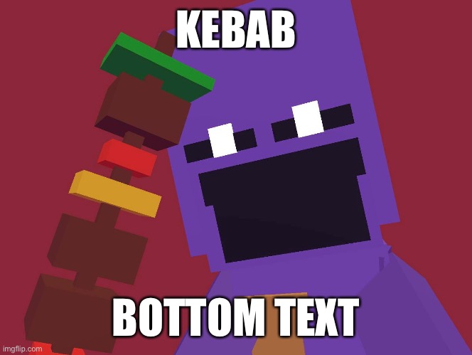 KEBAB; BOTTOM TEXT | made w/ Imgflip meme maker