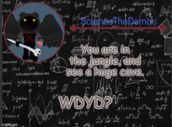 Science's template for scientists | You are in the jungle, and see a huge cave. WDYD? | image tagged in science's template for scientists | made w/ Imgflip meme maker