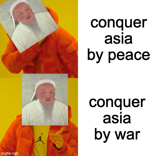 WHY GENGHIS WHY?! | conquer asia by peace; conquer asia by war | image tagged in memes,drake hotline bling | made w/ Imgflip meme maker