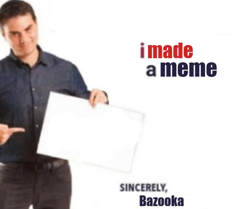 Bazooka I made a meme (2023 reupload) Blank Meme Template