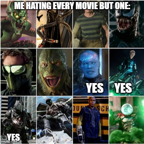 my opinion | ME HATING EVERY MOVIE BUT ONE:; YES     YES; YES | image tagged in spidey villians,the amazing spiderman 2,andrew garfield movies | made w/ Imgflip meme maker