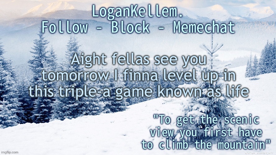 LoganKellem Announcement 4.0 | Aight fellas see you tomorrow I finna level up in this triple-a game known as life | image tagged in logankellem announcement 4 0 | made w/ Imgflip meme maker