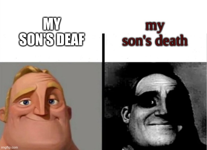 no matter how you say it it sounds the same | my son's death; MY SON'S DEAF | image tagged in teacher's copy,hol up | made w/ Imgflip meme maker