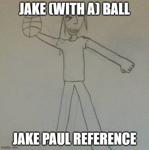 JAKE (WITH A) BALL; JAKE PAUL REFERENCE | image tagged in jake baller | made w/ Imgflip meme maker